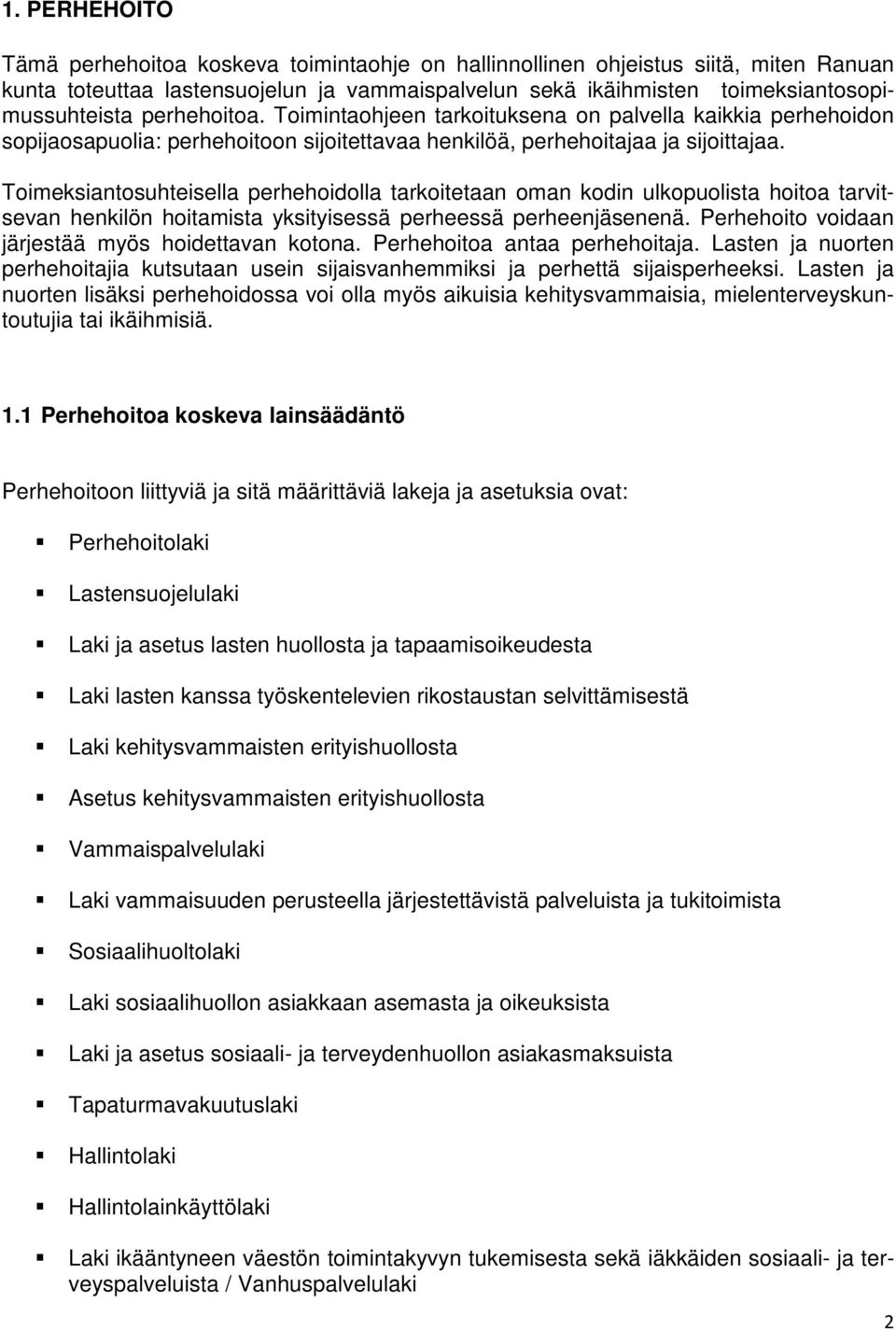 Toimeksiantosuhteisella perhehoidolla tarkoitetaan oman kodin ulkopuolista hoitoa tarvitsevan henkilön hoitamista yksityisessä perheessä perheenjäsenenä.