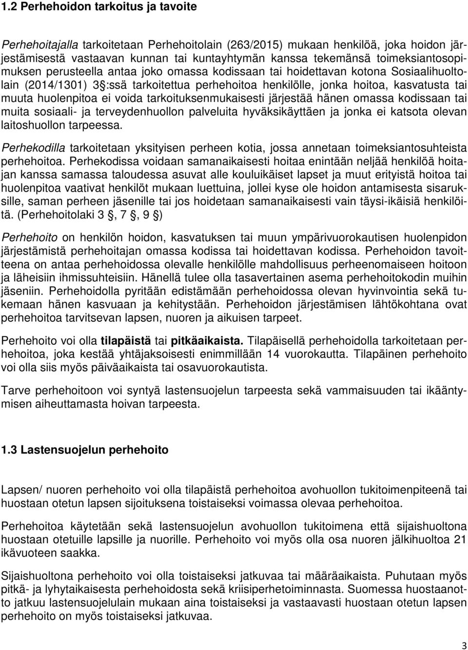 huolenpitoa ei voida tarkoituksenmukaisesti järjestää hänen omassa kodissaan tai muita sosiaali- ja terveydenhuollon palveluita hyväksikäyttäen ja jonka ei katsota olevan laitoshuollon tarpeessa.