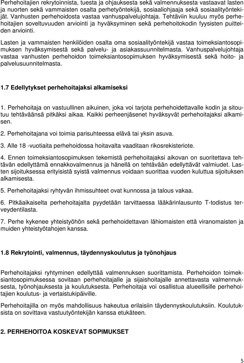 Lasten ja vammaisten henkilöiden osalta oma sosiaalityöntekijä vastaa toimeksiantosopimuksen hyväksymisestä sekä palvelu- ja asiakassuunnitelmasta.