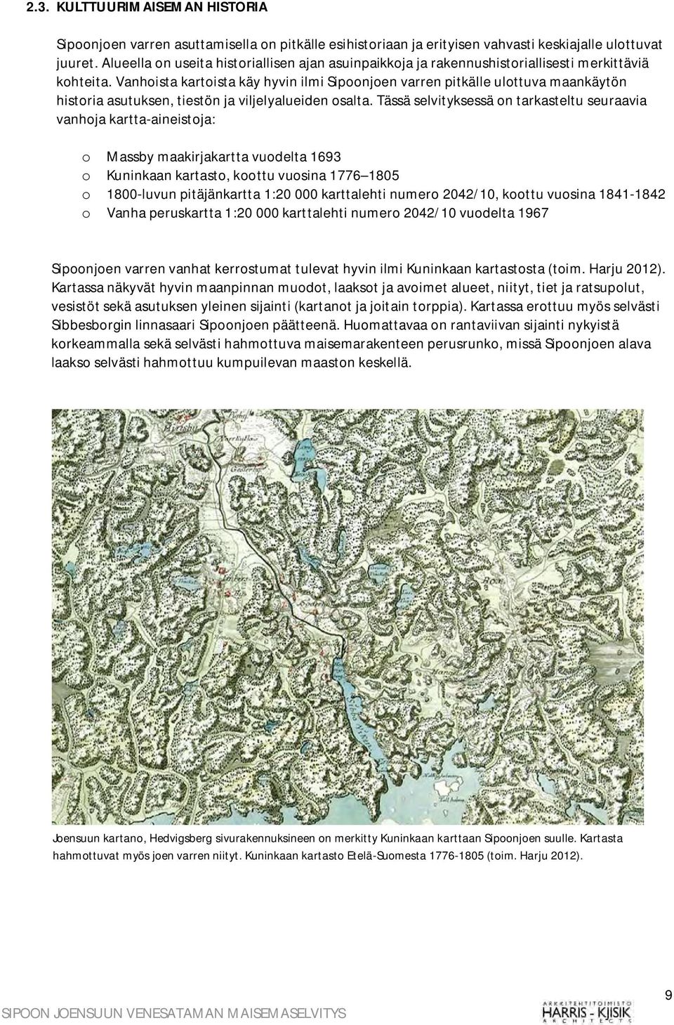 Vanhoista kartoista käy hyvin ilmi Sipoonjoen varren pitkälle ulottuva maankäytön historia asutuksen, tiestön ja viljelyalueiden osalta.