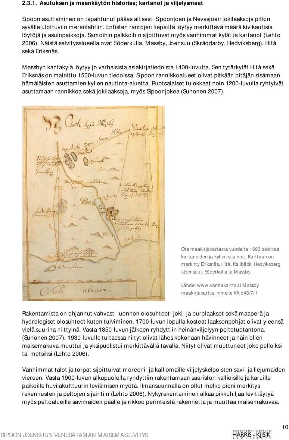 Näistä selvitysalueella ovat Söderkulla, Massby, Joensuu (Skräddarby, Hedviksberg), Hitå sekä Eriksnäs. Massbyn kantakylä löytyy jo varhaisista asiakirjatiedoista 1400-luvulta.