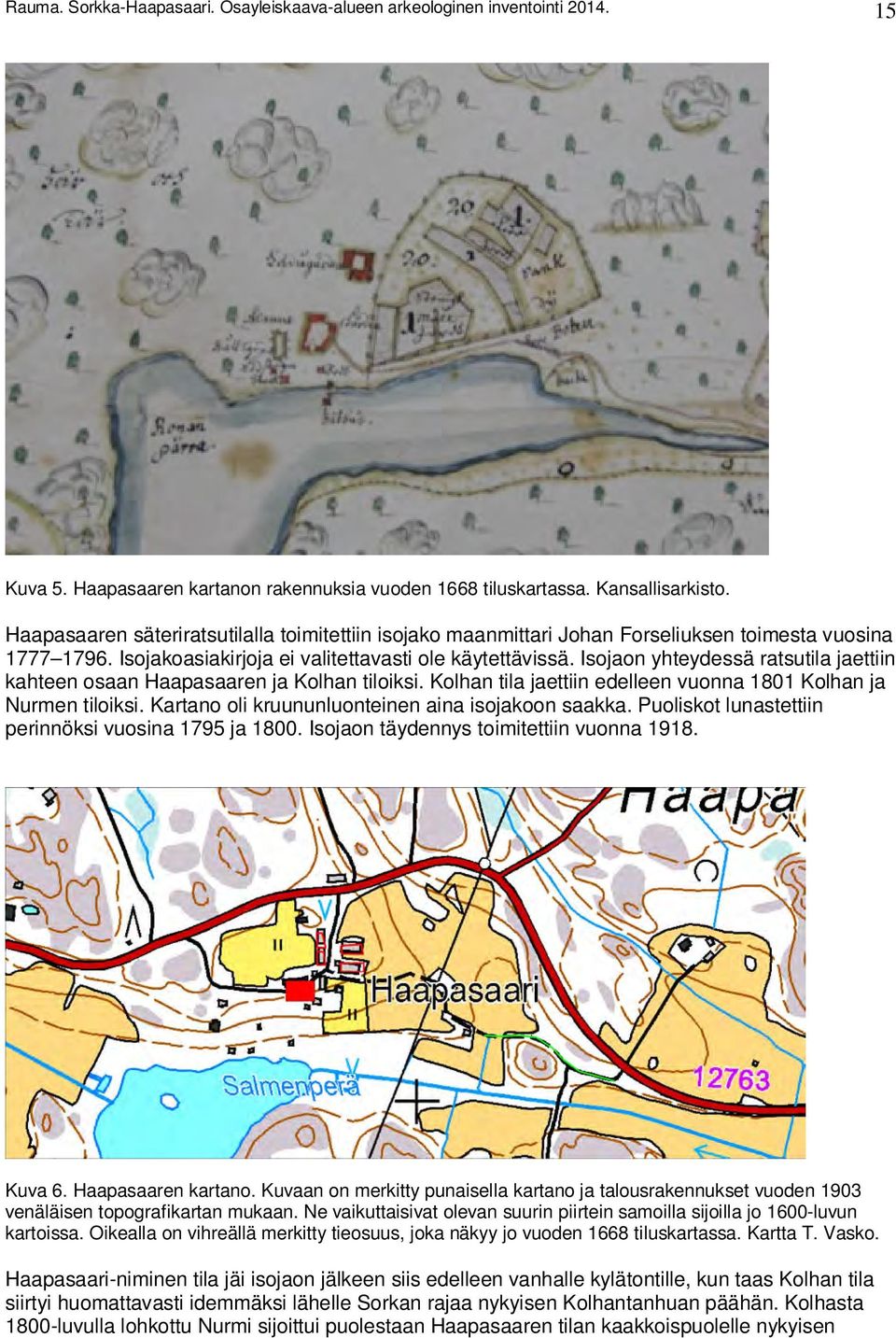 Isojaon yhteydessä ratsutila jaettiin kahteen osaan Haapasaaren ja Kolhan tiloiksi. Kolhan tila jaettiin edelleen vuonna 1801 Kolhan ja Nurmen tiloiksi.