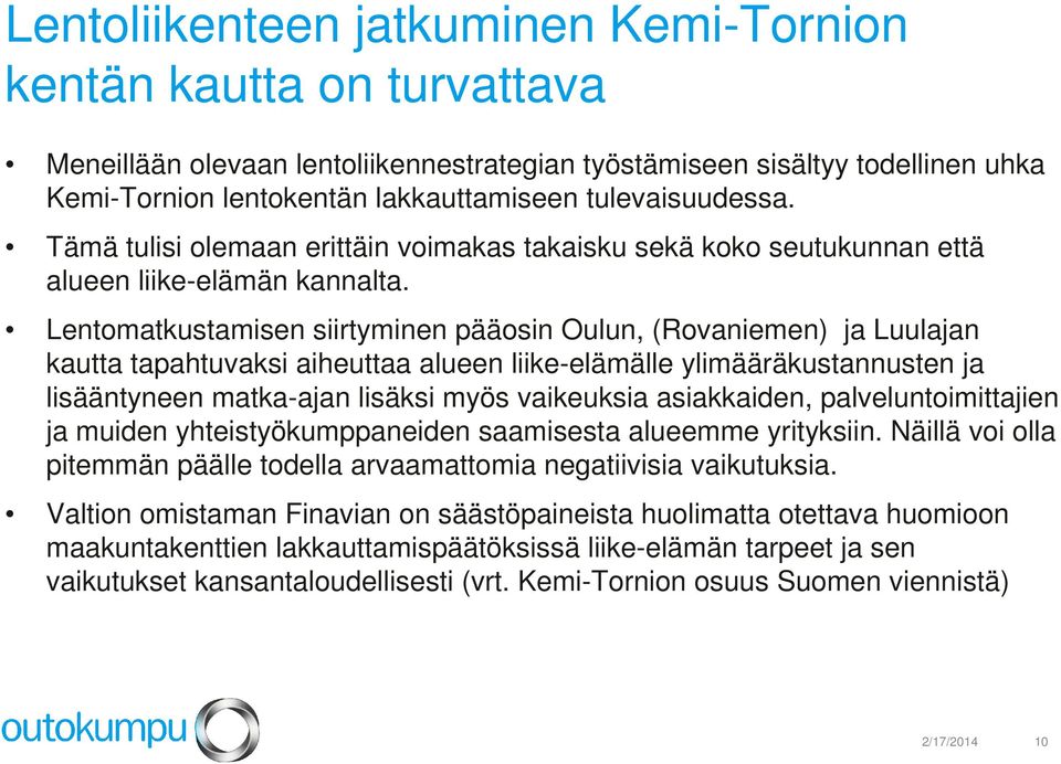 Lentomatkustamisen siirtyminen pääosin Oulun, (Rovaniemen) ja Luulajan kautta tapahtuvaksi aiheuttaa alueen liike-elämälle ylimääräkustannusten ja lisääntyneen matka-ajan lisäksi myös vaikeuksia
