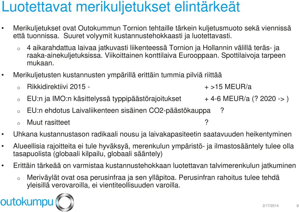 Merikuljetusten kustannusten ympärillä erittäin tummia pilviä riittää o Rikkidirektiivi 2015 - + >15 MEUR/a o EU:n ja IMO:n käsittelyssä typpipäästörajoitukset + 4-6 MEUR/a (?