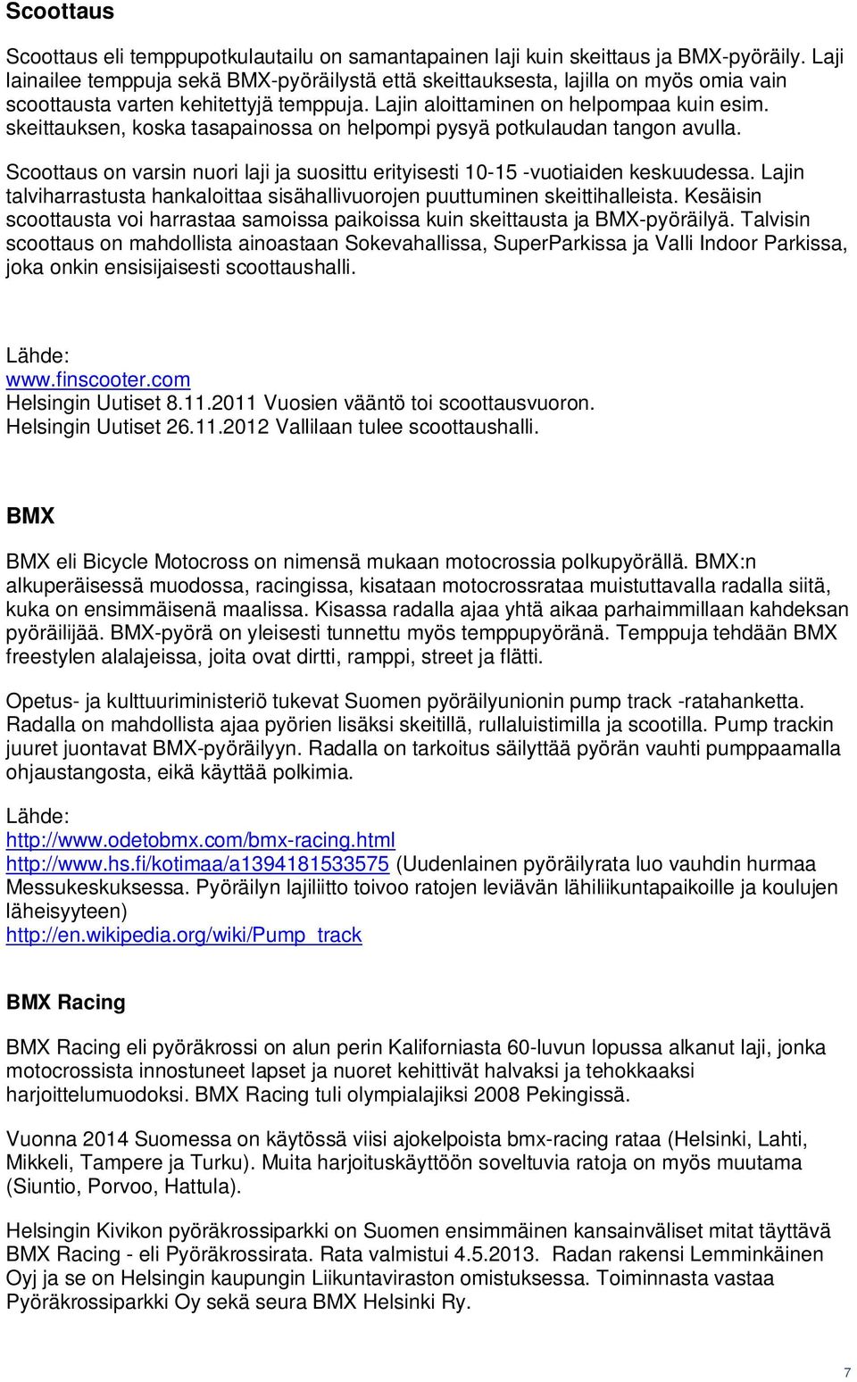 skeittauksen, koska tasapainossa on helpompi pysyä potkulaudan tangon avulla. Scoottaus on varsin nuori laji ja suosittu erityisesti 10-15 -vuotiaiden keskuudessa.