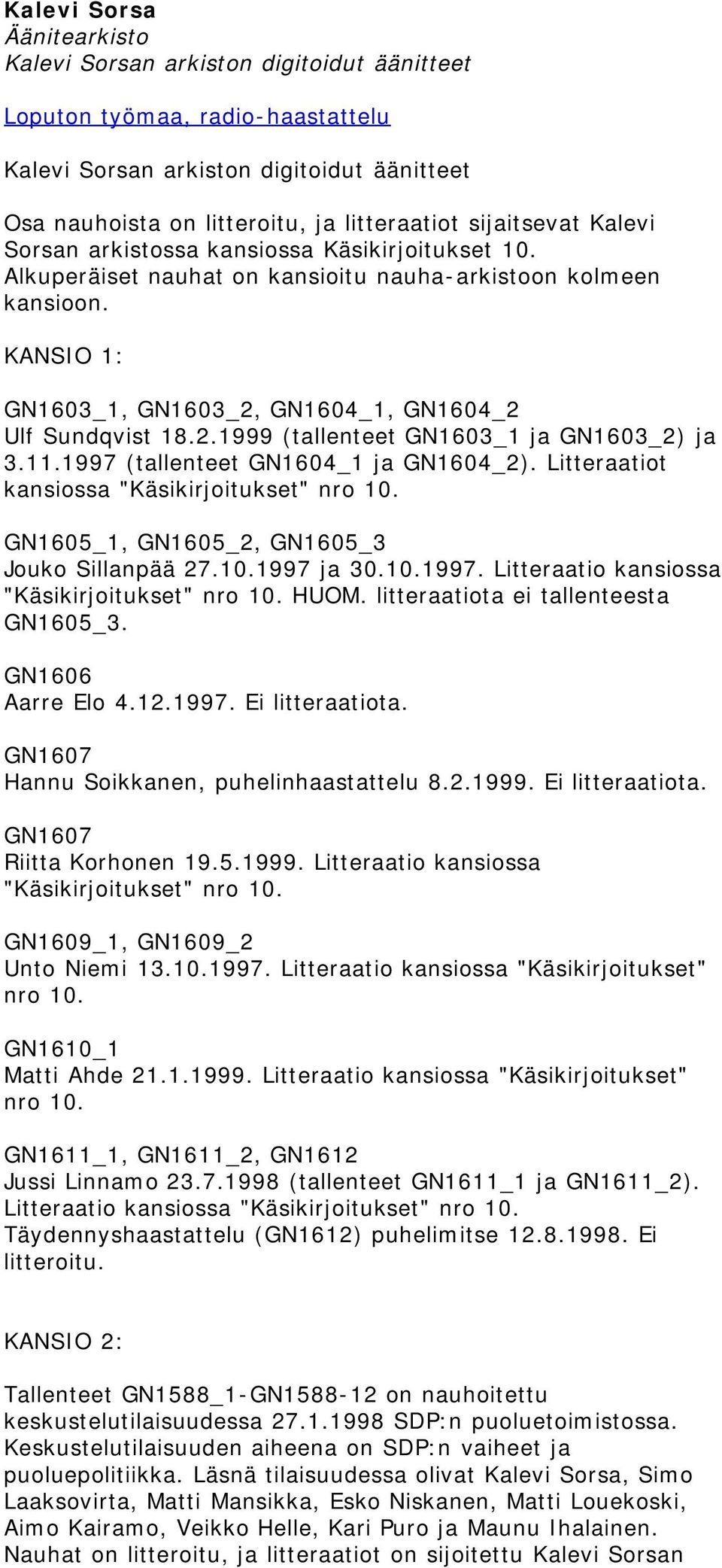1997 (tallenteet GN1604_1 ja GN1604_2). Litteraatiot kansiossa "Käsikirjoitukset" nro 10. GN1605_1, GN1605_2, GN1605_3 Jouko Sillanpää 27.10.1997 ja 30.10.1997. Litteraatio kansiossa "Käsikirjoitukset" nro 10.