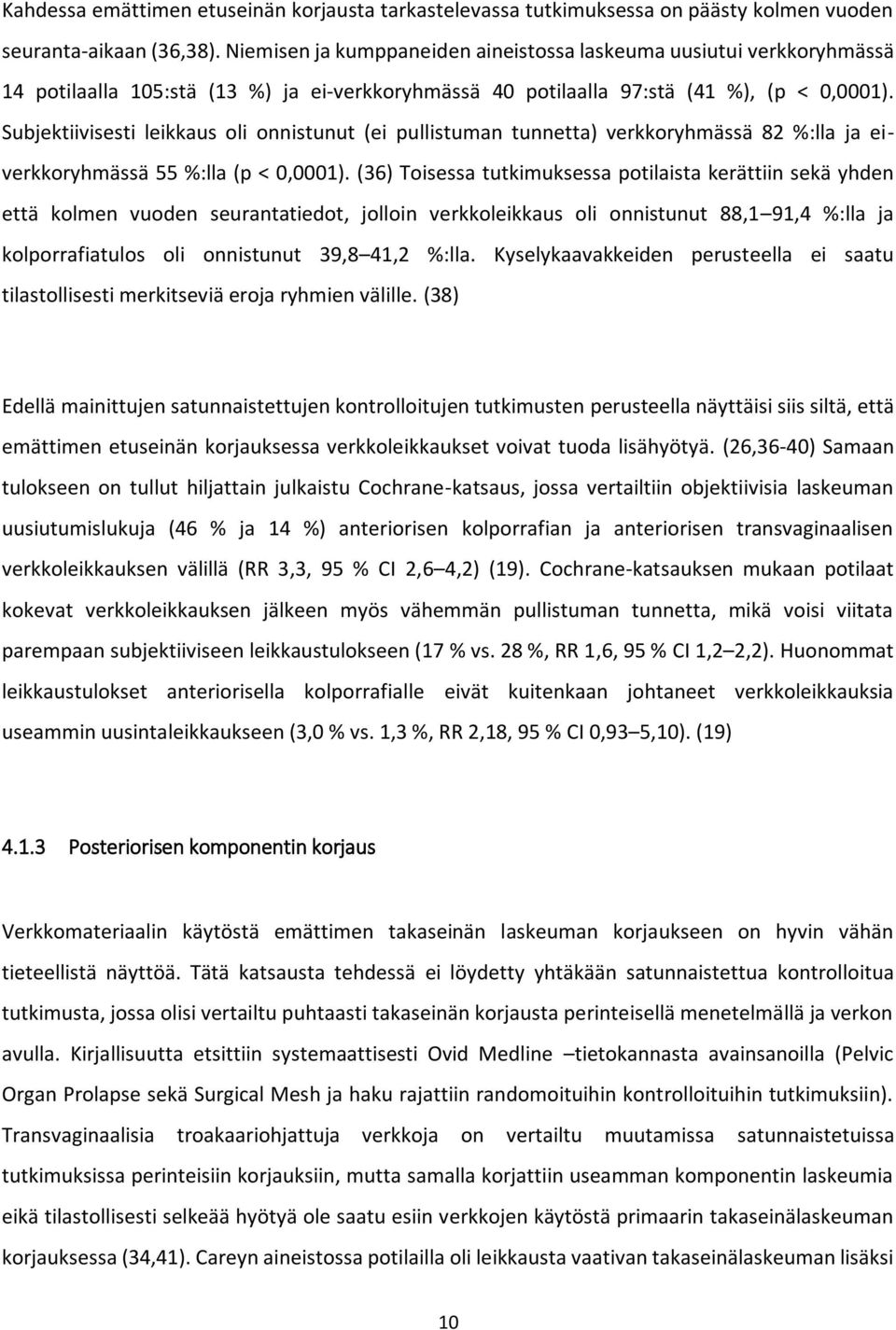 Subjektiivisesti leikkaus oli onnistunut (ei pullistuman tunnetta) verkkoryhmässä 82 %:lla ja eiverkkoryhmässä 55 %:lla (p < 0,0001).