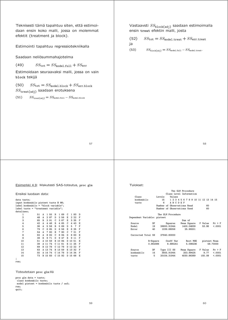 full SS model.treat. Saadaan neliösummahajotelma (49) SS tot = SS model.full + SS err Estimoidaan seuraavaksi malli, jossa on vain block tekijä (50) SS tot = SS model.block + SS err.