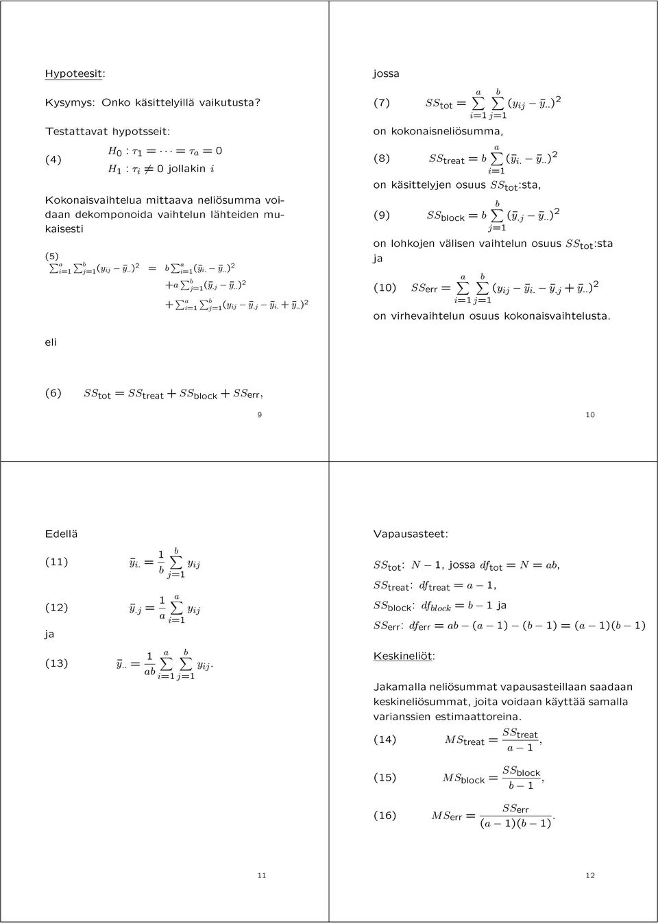 .) 2 = b a i=1 ( y i. y..) 2 +a b j=1 ( y.j y..) 2 + a i=1 b j=1 (y ij y.j y i. + y..) 2 jossa (7) SS tot = a b (y ij y.. ) 2 i=1 j=1 on kokonaisneliösumma, (8) a SS treat = b ( y i. y.. ) 2 i=1 on käsittelyjen osuus SS tot :sta, (9) b SS block = b ( y.