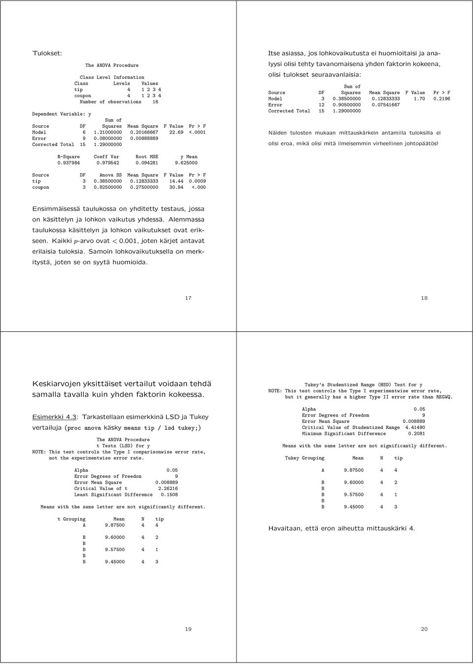 29000000 Itse asiassa, jos lohkovaikutusta ei huomioitaisi ja analyysi olisi tehty tavanomaisena yhden faktorin kokeena, olisi tulokset seuraavanlaisia: Sum of Source DF Squares Mean Square F Value