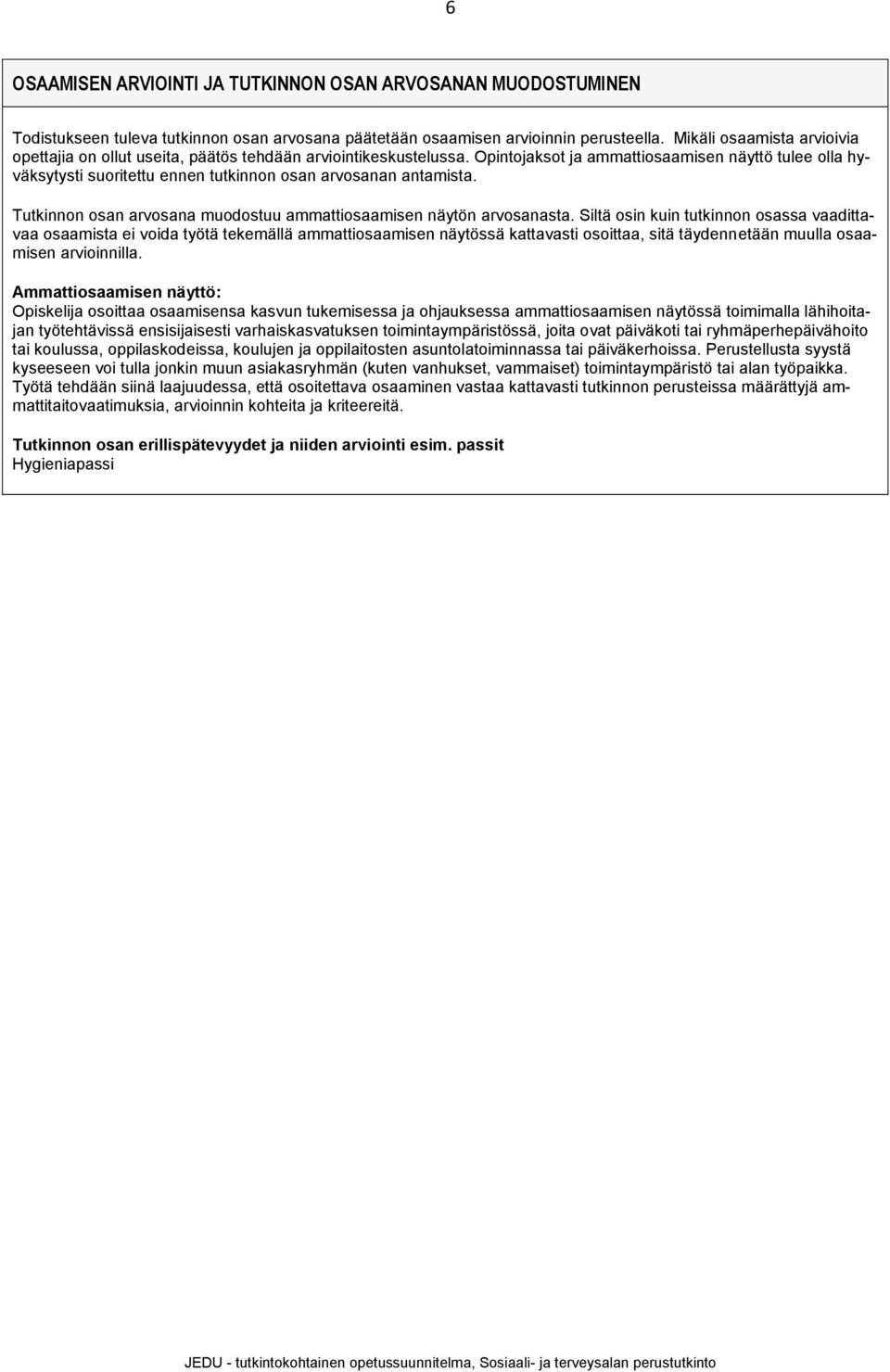 Opintojaksot ja ammattiosaamisen näyttö tulee olla hyväksytysti suoritettu ennen tutkinnon osan arvosanan antamista. Tutkinnon osan arvosana muodostuu ammattiosaamisen näytön arvosanasta.