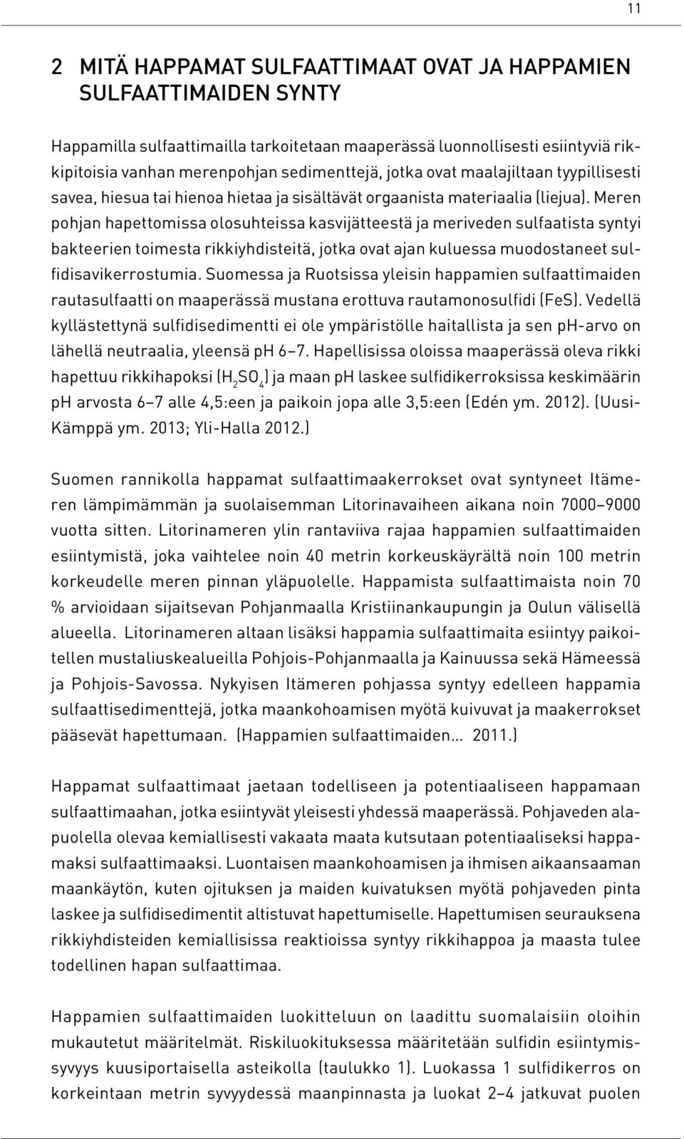 Meren pohjan hapettomissa olosuhteissa kasvijätteestä ja meriveden sulfaatista syntyi bakteerien toimesta rikkiyhdisteitä, jotka ovat ajan kuluessa muodostaneet sulfidisavikerrostumia.