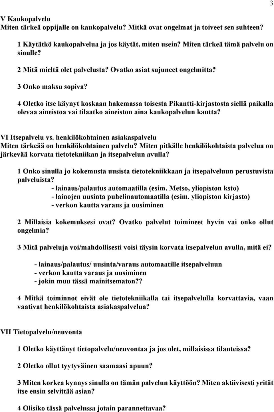 4 Oletko itse käynyt koskaan hakemassa toisesta Pikantti-kirjastosta siellä paikalla olevaa aineistoa vai tilaatko aineiston aina kaukopalvelun kautta? VI Itsepalvelu vs.