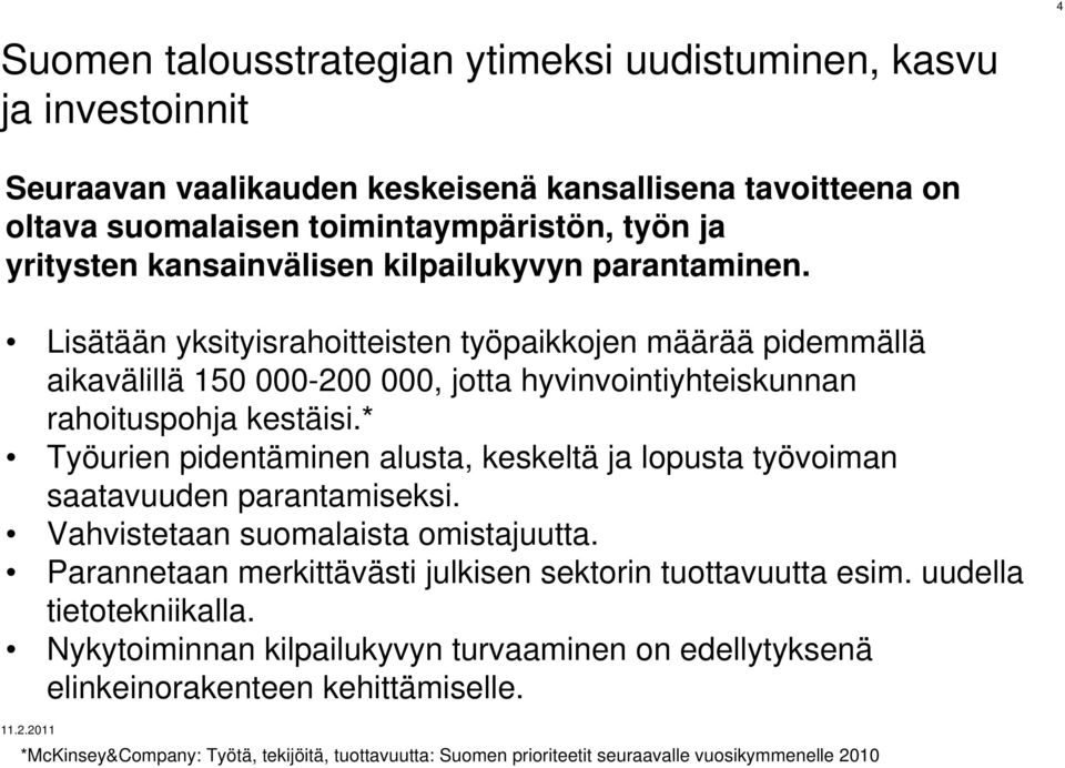 * Työurien pidentäminen alusta, keskeltä ja lopusta työvoiman saatavuuden parantamiseksi. Vahvistetaan suomalaista omistajuutta. Parannetaan merkittävästi julkisen sektorin tuottavuutta esim.