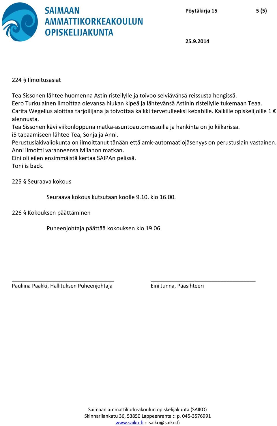 Kaikille opiskelijoille 1 alennusta. Tea Sissonen kävi viikonloppuna matka-asuntoautomessuilla ja hankinta on jo kiikarissa. i5 tapaamiseen lähtee Tea, Sonja ja Anni.