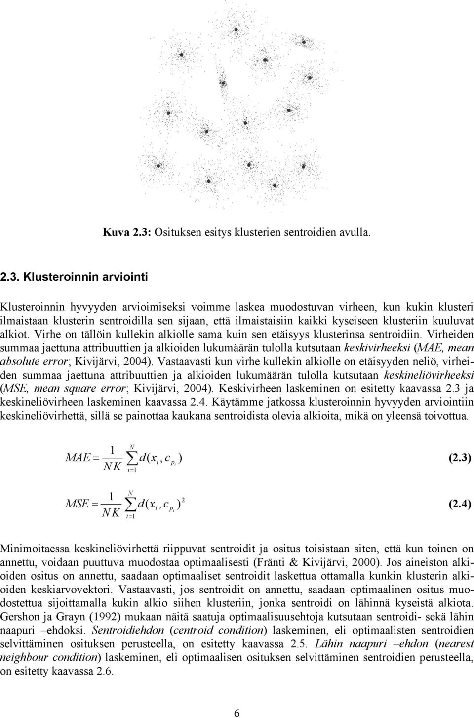 Klusteroinnin arviointi Klusteroinnin hyvyyden arvioimiseksi voimme laskea muodostuvan virheen, kun kukin klusteri ilmaistaan klusterin sentroidilla sen sijaan, että ilmaistaisiin kaikki kyseiseen