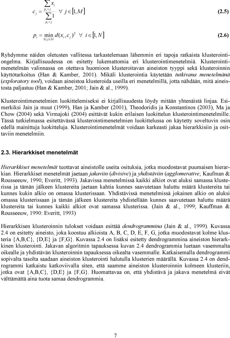 Klusterointimenetelmän valinnassa on otettava huomioon klusteroitavan aineiston tyyppi sekä klusteroinnin käyttötarkoitus (Han & Kamber, 2001).