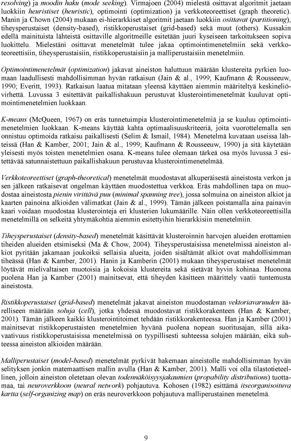 Kussakin edellä mainituista lähteistä osittaville algoritmeille esitetään juuri kyseiseen tarkoitukseen sopiva luokittelu.
