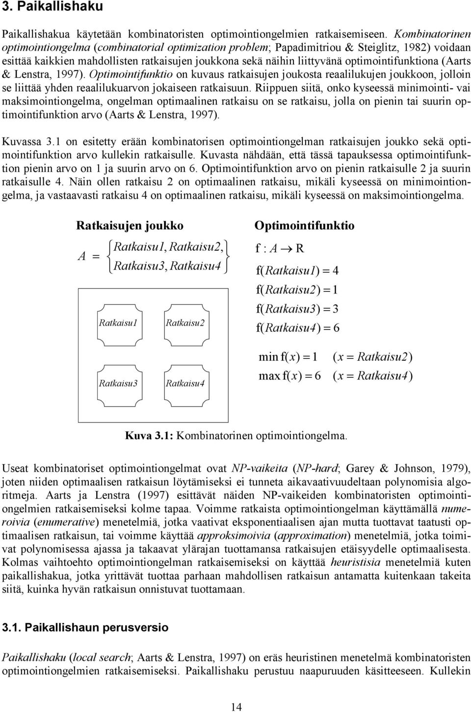 optimointifunktiona (Aarts & Lenstra, 1997). Optimointifunktio on kuvaus ratkaisujen joukosta reaalilukujen joukkoon, jolloin se liittää yhden reaalilukuarvon jokaiseen ratkaisuun.