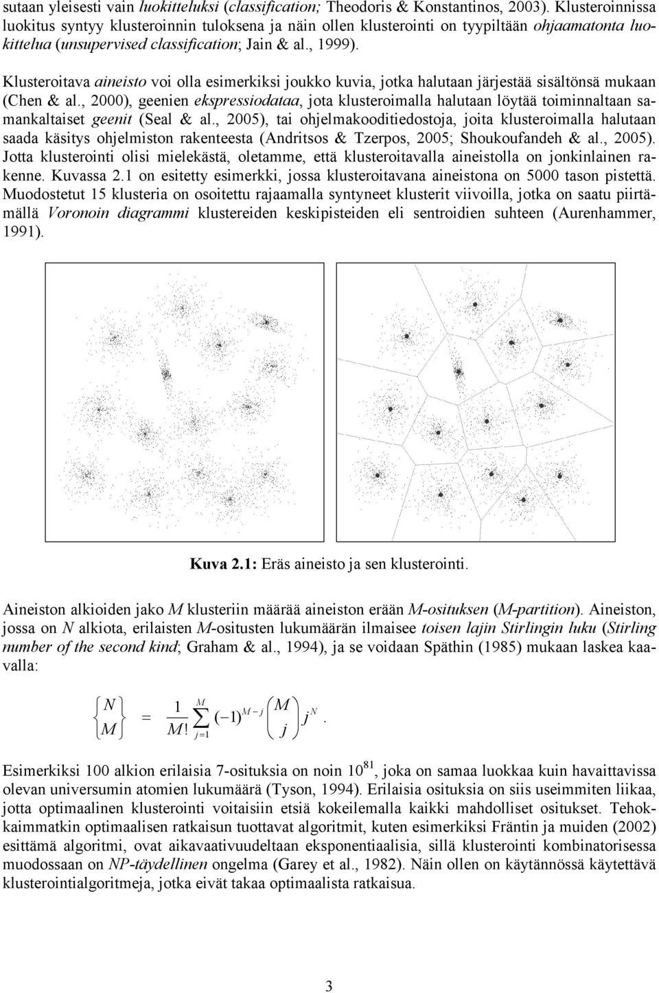 Klusteroitava aineisto voi olla esimerkiksi joukko kuvia, jotka halutaan järjestää sisältönsä mukaan (Chen & al.