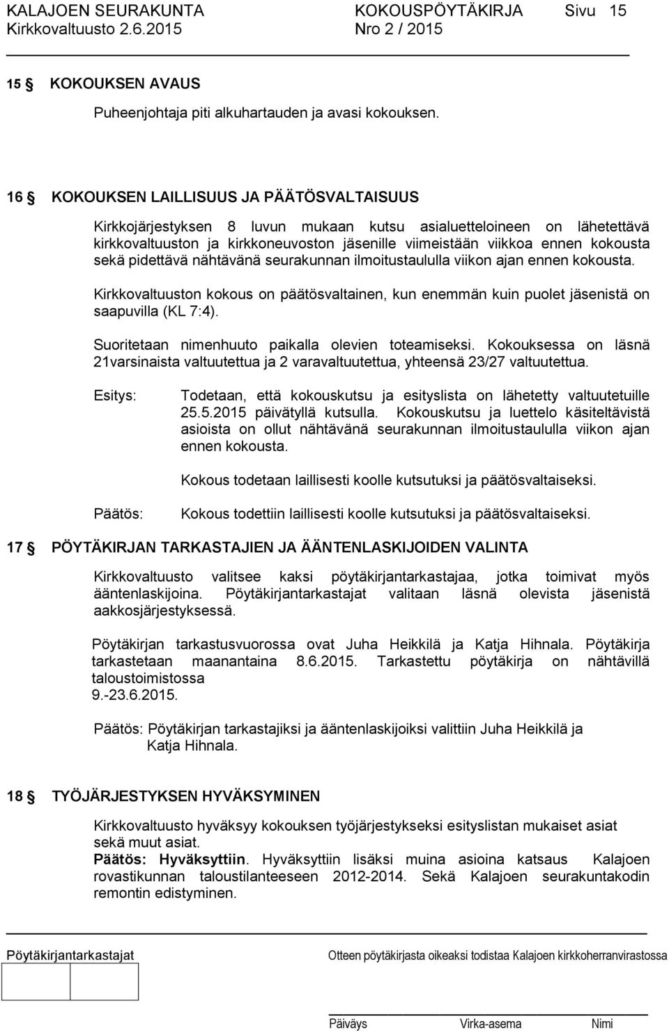 sekä pidettävä nähtävänä seurakunnan ilmoitustaululla viikon ajan ennen kokousta. Kirkkovaltuuston kokous on päätösvaltainen, kun enemmän kuin puolet jäsenistä on saapuvilla (KL 7:4).