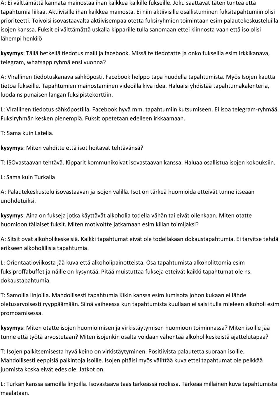 Fuksit ei välttämättä uskalla kipparille tulla sanomaan ettei kiinnosta vaan että iso olisi lähempi henkilö kysymys: Tällä hetkellä tiedotus maili ja facebook.