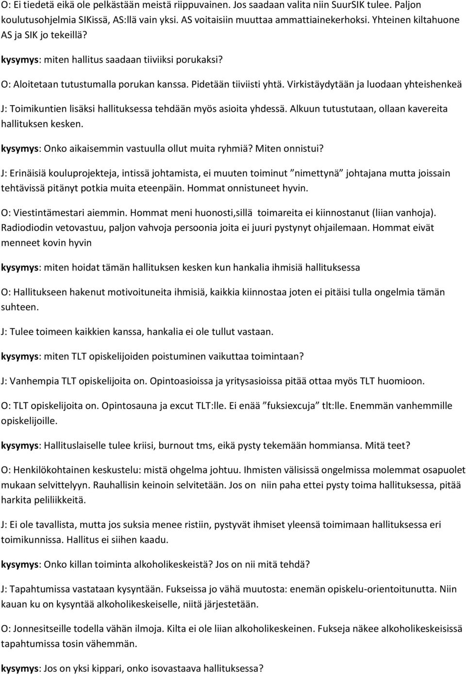 Virkistäydytään ja luodaan yhteishenkeä J: Toimikuntien lisäksi hallituksessa tehdään myös asioita yhdessä. Alkuun tutustutaan, ollaan kavereita hallituksen kesken.