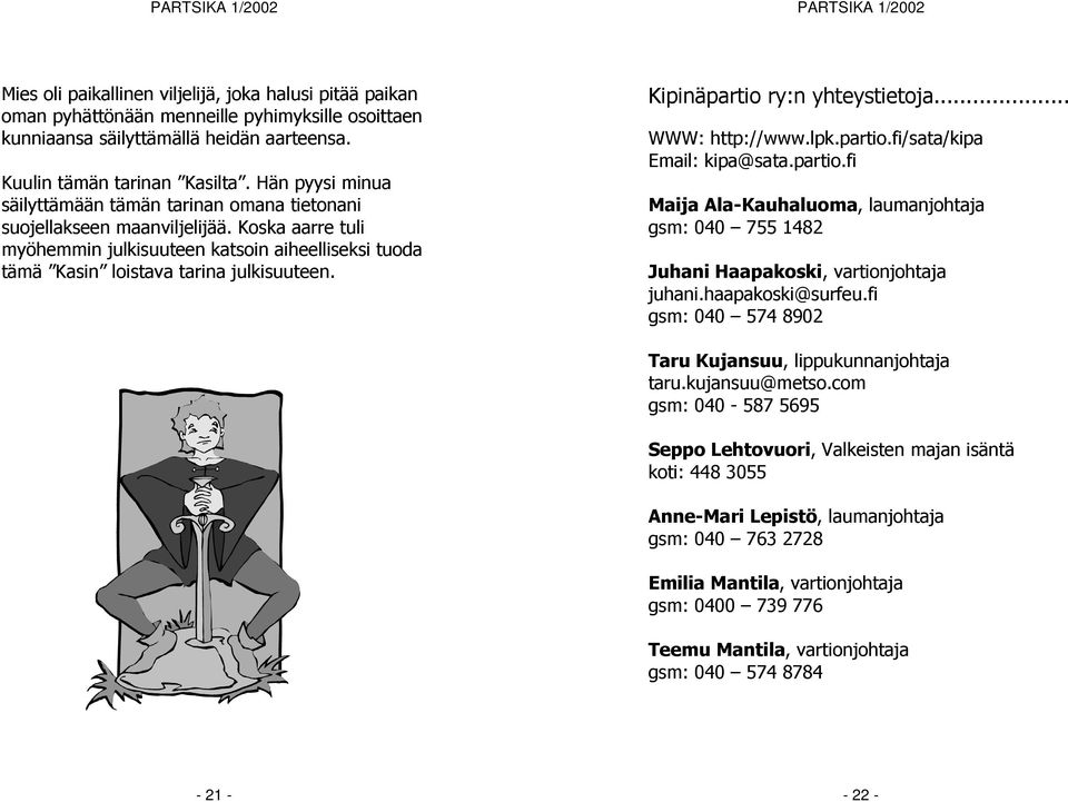 Kipinäpartio ry:n yhteystietoja... WWW: http://www.lpk.partio.fi/sata/kipa Email: kipa@sata.partio.fi Maija Ala-Kauhaluoma, laumanjohtaja gsm: 040 755 1482 Juhani Haapakoski, vartionjohtaja juhani.