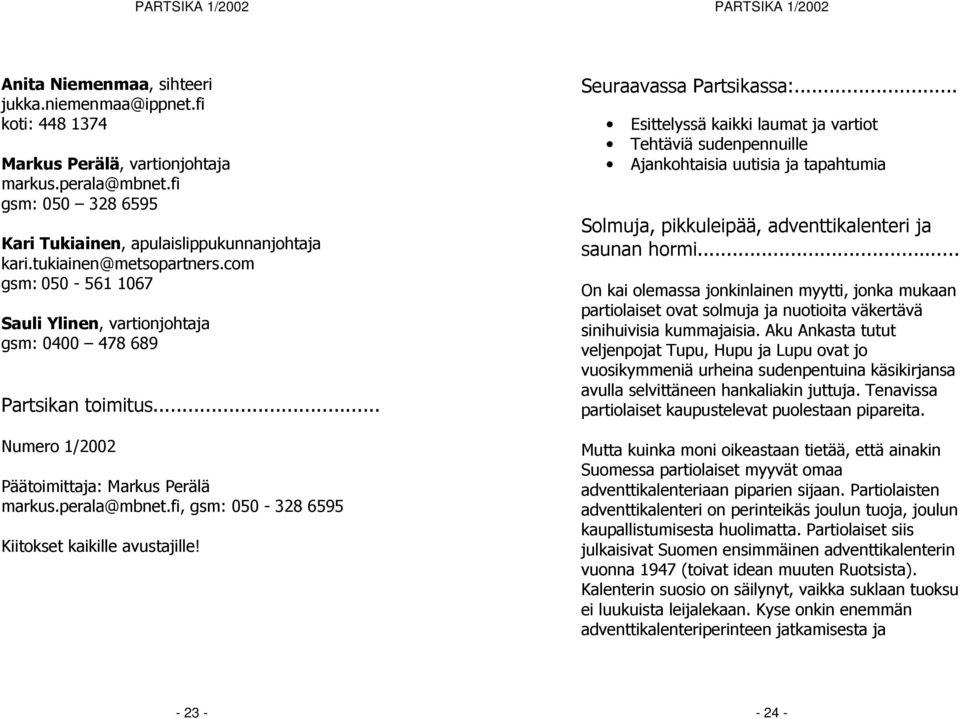 fi, gsm: 050-328 6595 Kiitokset kaikille avustajille! Seuraavassa Partsikassa:.
