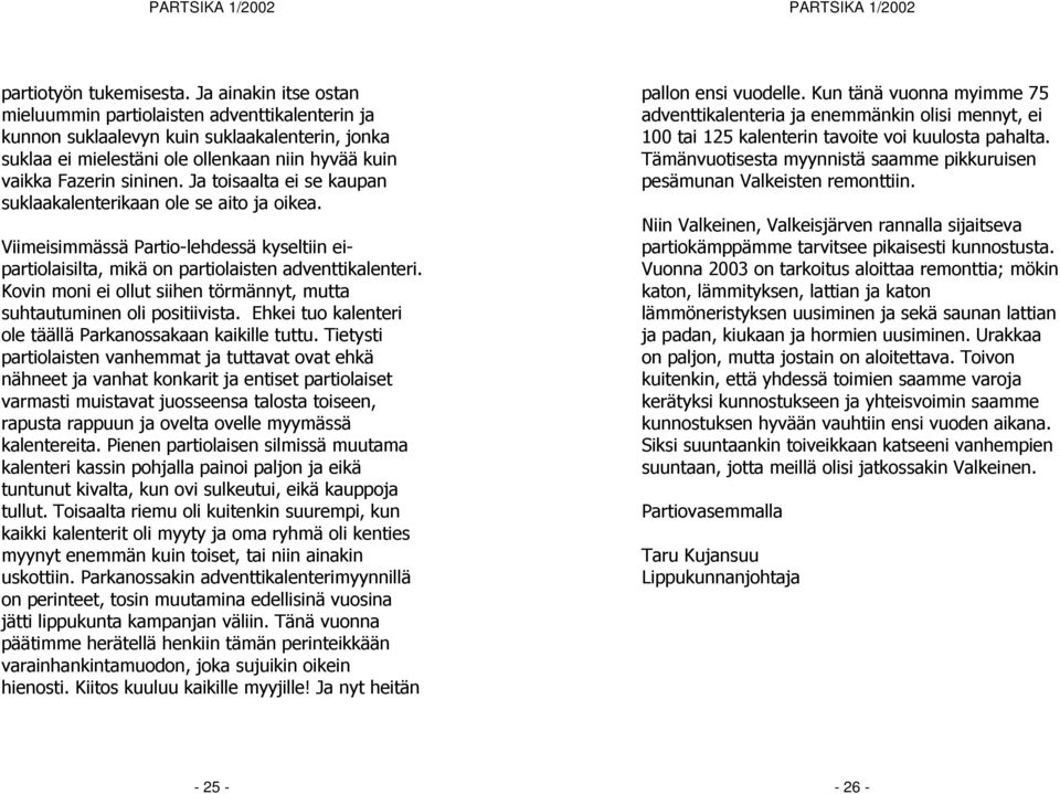 Ja toisaalta ei se kaupan suklaakalenterikaan ole se aito ja oikea. Viimeisimmässä Partio-lehdessä kyseltiin eipartiolaisilta, mikä on partiolaisten adventtikalenteri.