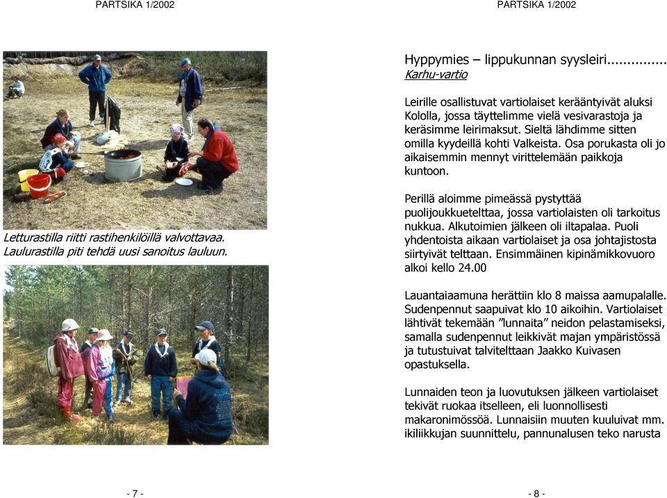 Laulurastilla piti tehdä uusi sanoitus lauluun. Perillä aloimme pimeässä pystyttää puolijoukkuetelttaa, jossa vartiolaisten oli tarkoitus nukkua. Alkutoimien jälkeen oli iltapalaa.