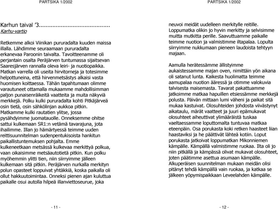 Matkan varrella oli useita hirvitorneja ja totesimme helpottuneina, että hirvenmetsästys alkaisi vasta huomisen koittaessa.