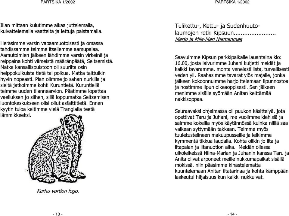 Matka taittuikin hyvin nopeasti. Pian olimme jo sahan nurkilla ja sieltä jatkoimme kohti Kuruntietä. Kuruntiellä teimme uuden tilannearvion.