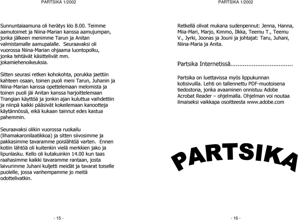Sitten seurasi retken kohokohta, porukka jaettiin kahteen osaan, toinen puoli meni Tarun, Juhanin ja Niina-Marian kanssa opettelemaan melomista ja toinen puoli jäi Anitan kanssa harjoittelemaan