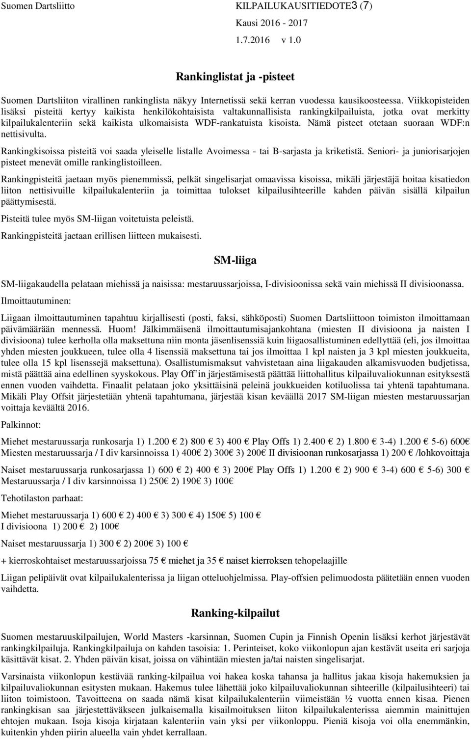 Nämä pisteet otetaan suoraan WDF:n nettisivulta. Rankingkisoissa pisteitä voi saada yleiselle listalle Avoimessa - tai B-sarjasta ja kriketistä.