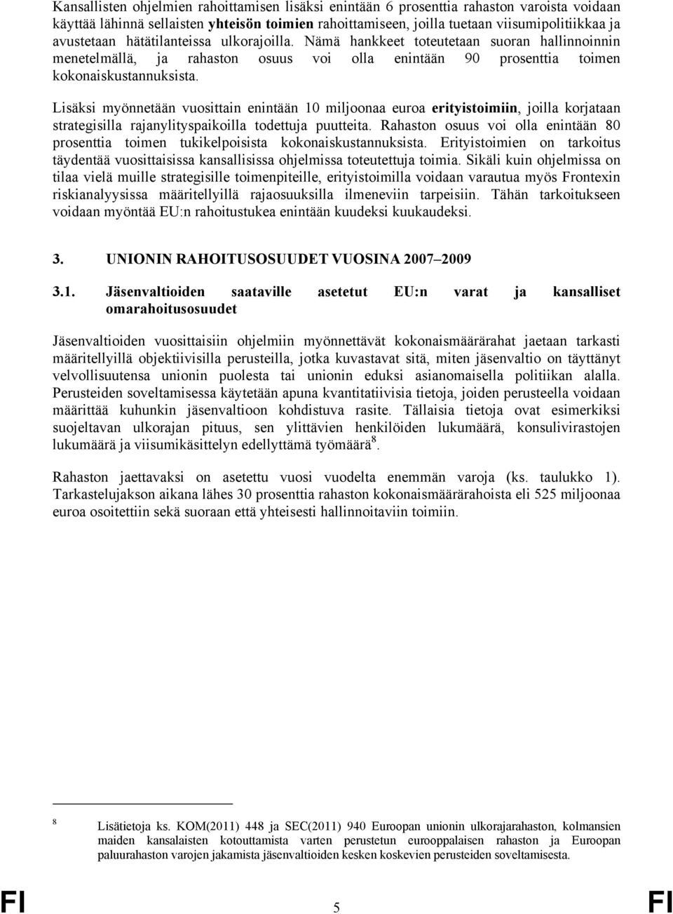 Lisäksi myönnetään vuosittain enintään 10 miljoonaa euroa erityistoimiin, joilla korjataan strategisilla rajanylityspaikoilla todettuja puutteita.