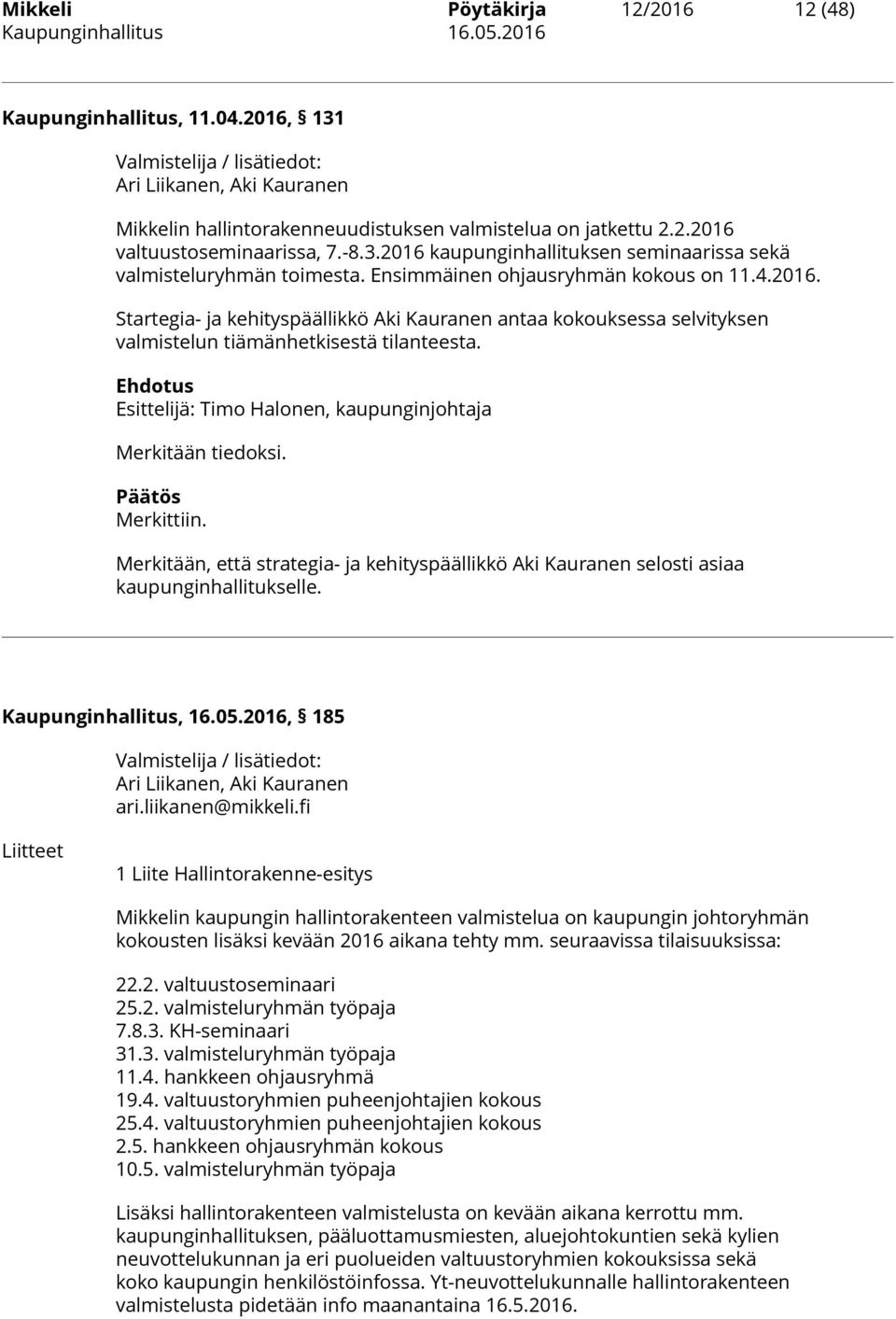 Ehdotus Esittelijä: Timo Halonen, kaupunginjohtaja Merkitään tiedoksi. Päätös Merkittiin. Merkitään, että strategia- ja kehityspäällikkö Aki Kauranen selosti asiaa kaupunginhallitukselle.