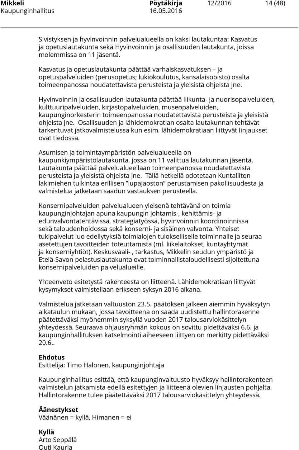 Kasvatus ja opetuslautakunta päättää varhaiskasvatuksen ja opetuspalveluiden (perusopetus; lukiokoulutus, kansalaisopisto) osalta toimeenpanossa noudatettavista perusteista ja yleisistä ohjeista jne.