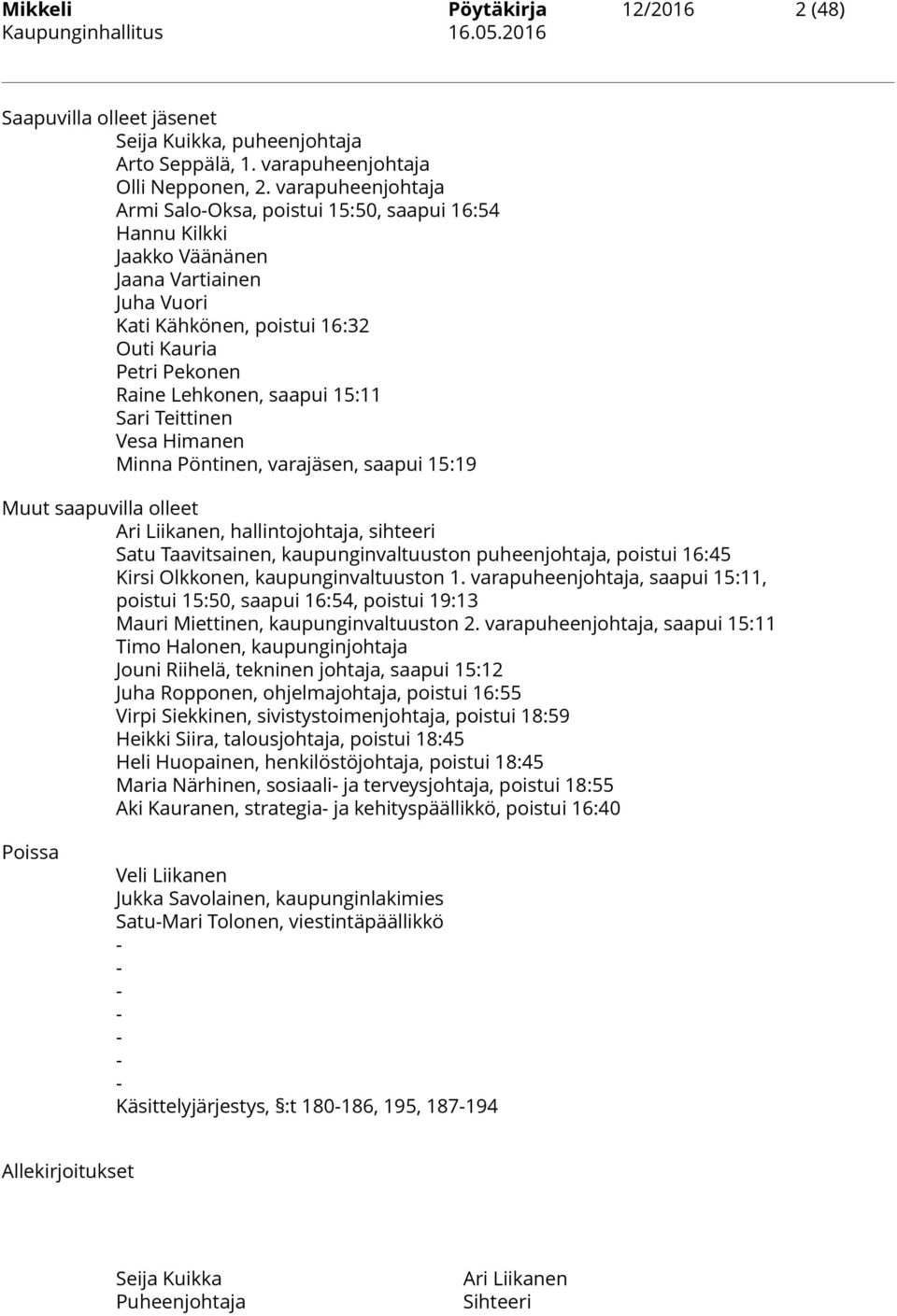 15:11 Sari Teittinen Vesa Himanen Minna Pöntinen, varajäsen, saapui 15:19 Muut saapuvilla olleet Ari Liikanen, hallintojohtaja, sihteeri Satu Taavitsainen, kaupunginvaltuuston puheenjohtaja, poistui