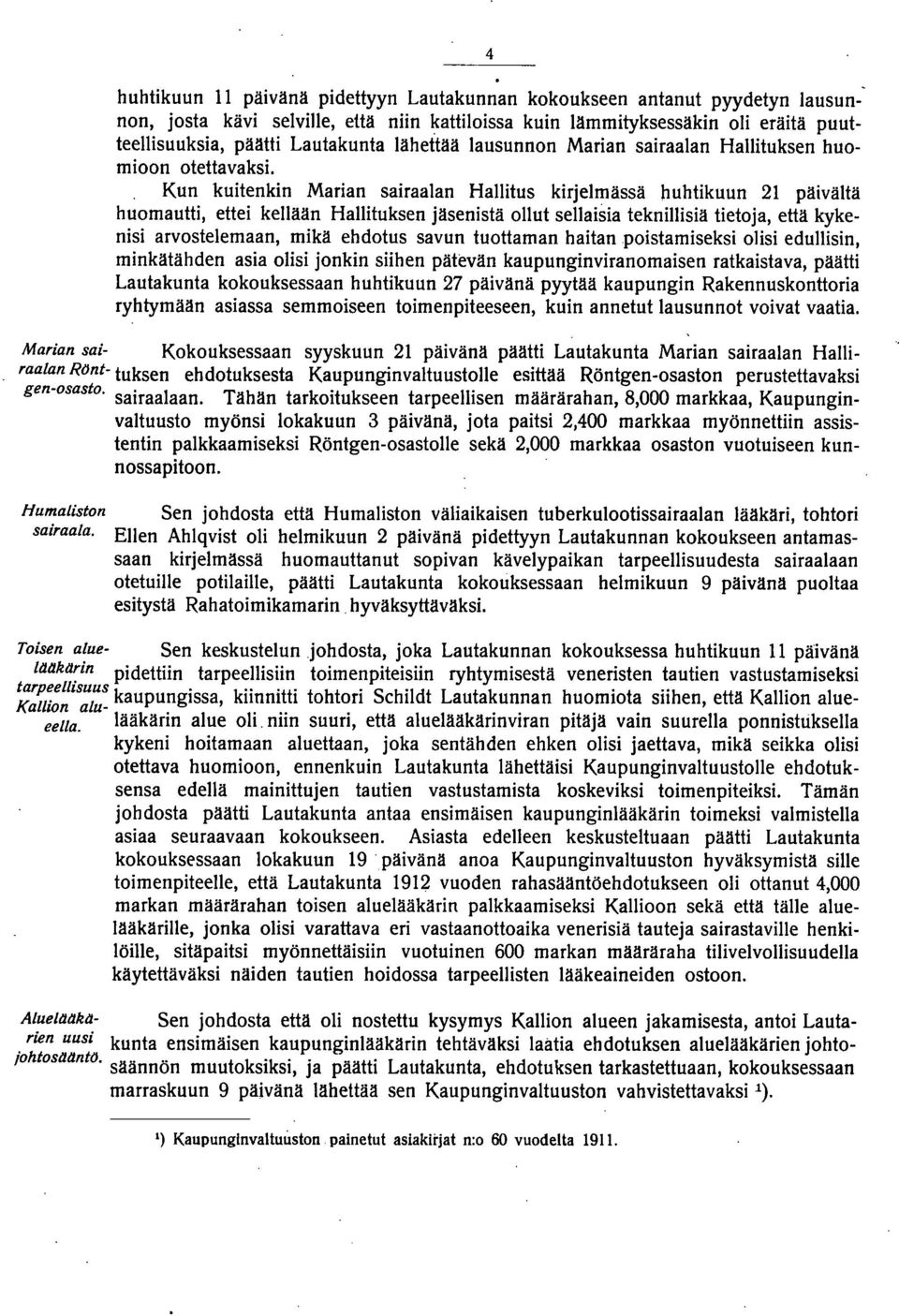 Kun kuitenkin Marian sairaalan Hallitus kirjelmässä huhtikuun päivältä huomautti, ettei kellään Hallituksen jäsenistä ollut sellaisia teknillisiä tietoja, että kykenisi arvostelemaan, mikä ehdotus