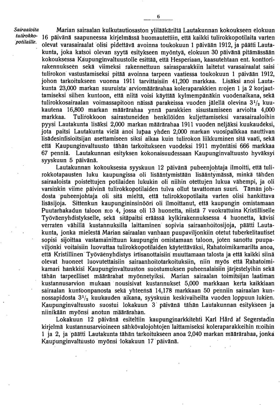 pidettävä avoinna toukokuun päivään 9, ja päätti Lautakunta, joka katsoi olevan syytä esitykseen myöntyä, elokuun 0 päivänä pitämässään kokouksessa Kåupunginvaltuustolle esittää, että Hesperiaan,