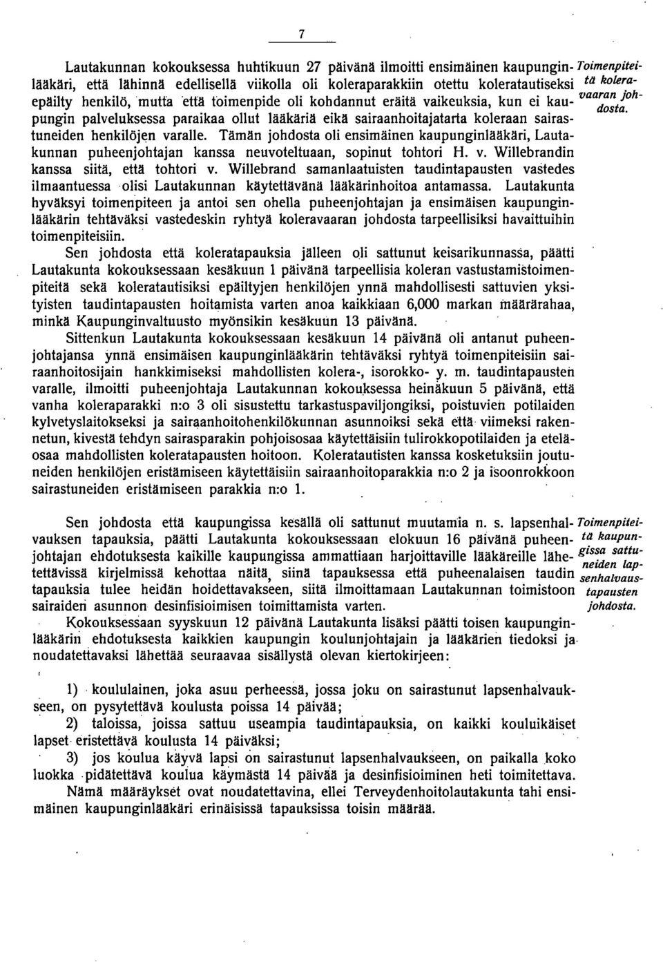 pungin palveluksessa paraikaa ollut lääkäriä eikä sairaanhoitajatarta koleraan sairastuneiden henkilöj~n varalle.
