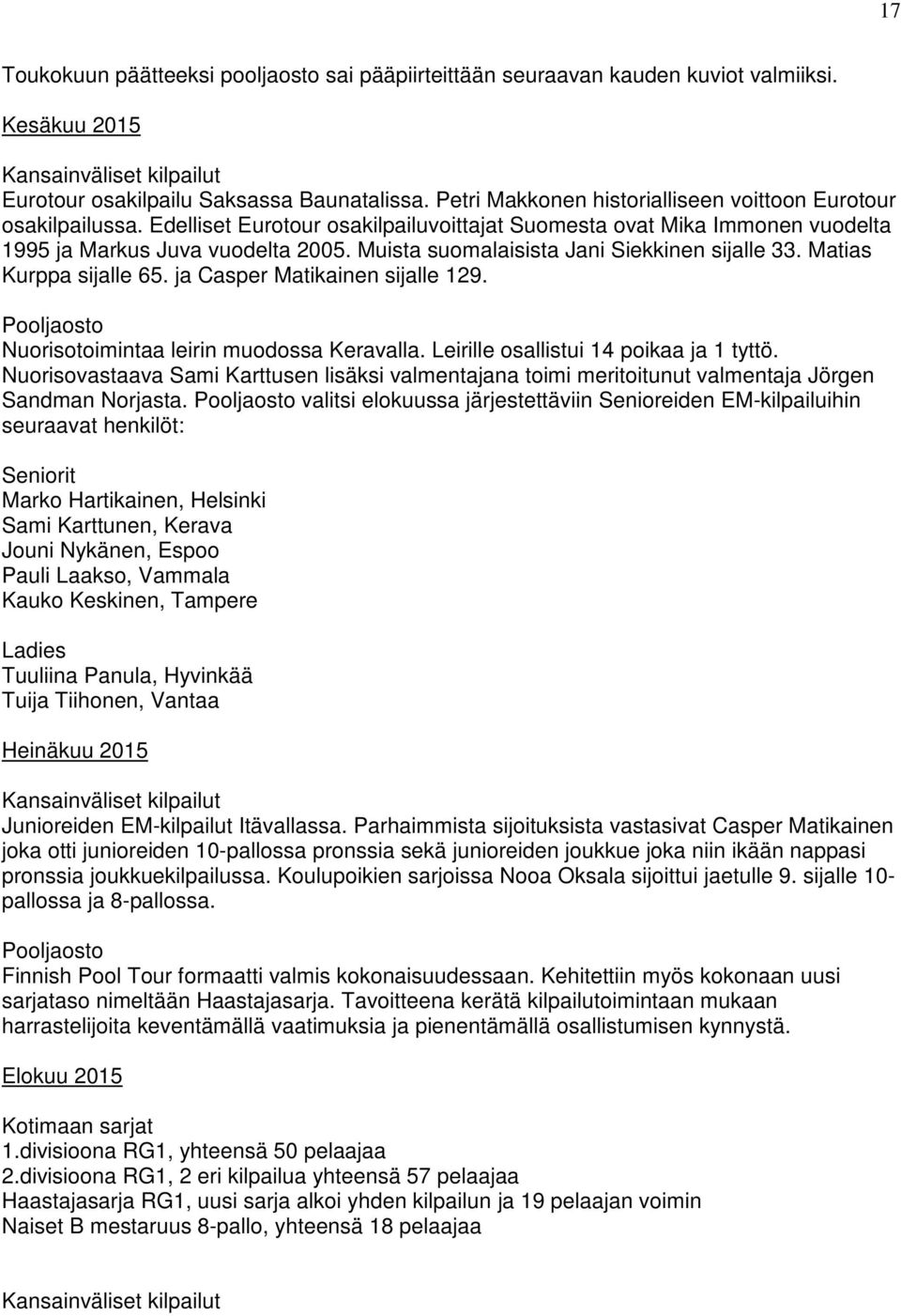 Muista suomalaisista Jani Siekkinen sijalle 33. Matias Kurppa sijalle 65. ja Casper Matikainen sijalle 129. Pooljaosto Nuorisotoimintaa leirin muodossa Keravalla.