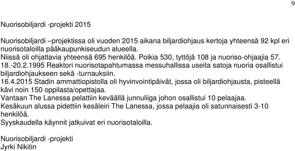 .2.1995 Reaktori nuorisotapahtumassa messuhallissa useita satoja nuoria osallistui biljardiohjaukseen sekä -turnauksiin. 16.4.