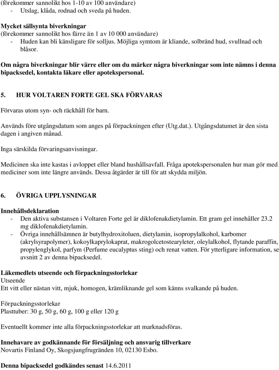 Om några biverkningar blir värre eller om du märker några biverkningar som inte nämns i denna bipacksedel, kontakta läkare eller apotekspersonal. 5.