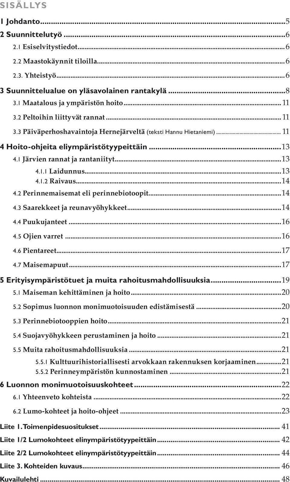 1 Järvien rannat ja rantaniityt...13 4.1.1 Laidunnus...13 4.1.2 Raivaus...14 4.2 Perinnemaisemat eli perinnebiotoopit...14 4.3 Saarekkeet ja reunavyöhykkeet...14 4.4 Puukujanteet...16 4.