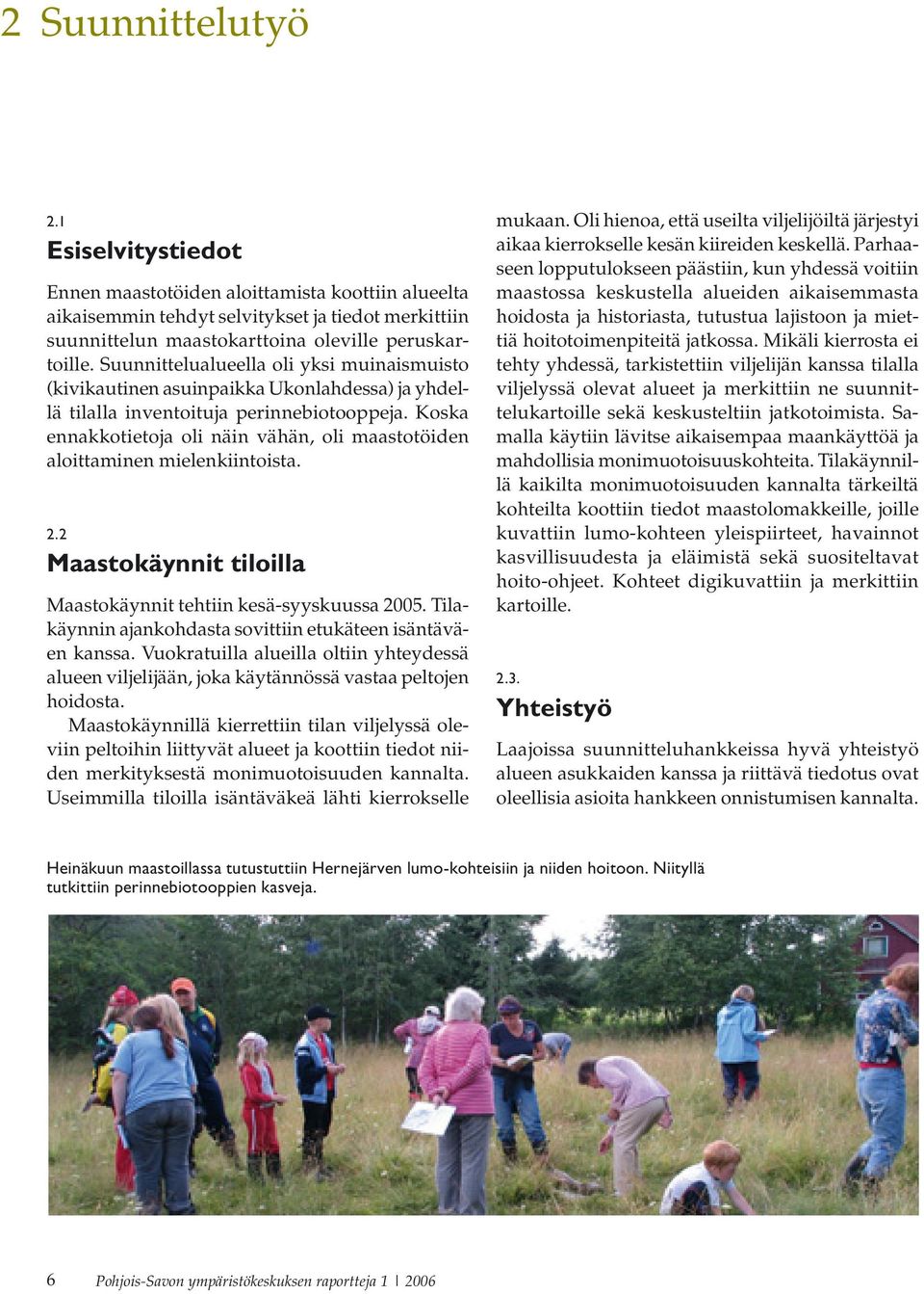 Koska ennakkotietoja oli näin vähän, oli maastotöiden aloittaminen mielenkiintoista. 2.2 Maastokäynnit tiloilla Maastokäynnit tehtiin kesä-syyskuussa 2005.