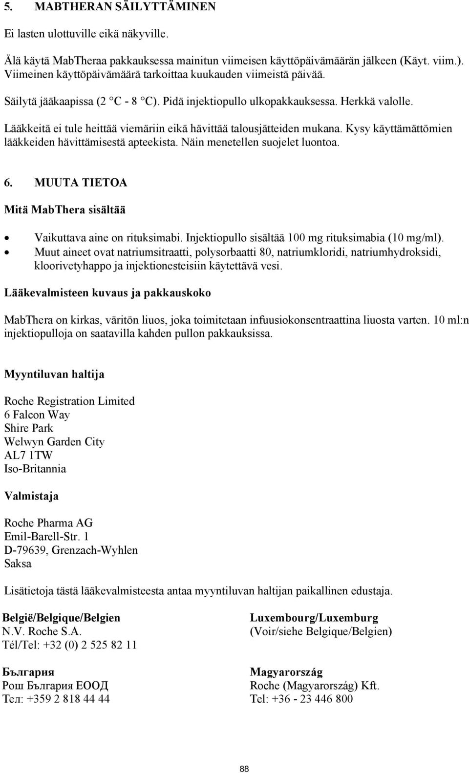 Lääkkeitä ei tule heittää viemäriin eikä hävittää talousjätteiden mukana. Kysy käyttämättömien lääkkeiden hävittämisestä apteekista. Näin menetellen suojelet luontoa. 6.