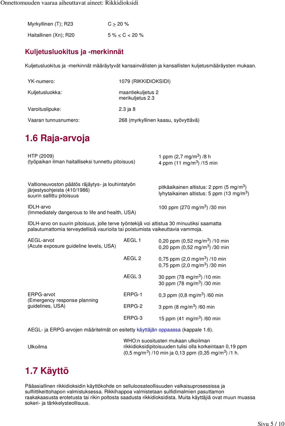 6 Raja-arvoja HTP (2009) (työpaikan ilman haitalliseksi tunnettu pitoisuus) 1 ppm (2,7 mg/m 3 ) /8 h 4 ppm (11 mg/m 3 ) /15 min Valtioneuvoston päätös räjäytys- ja louhintatyön järjestysohjeista