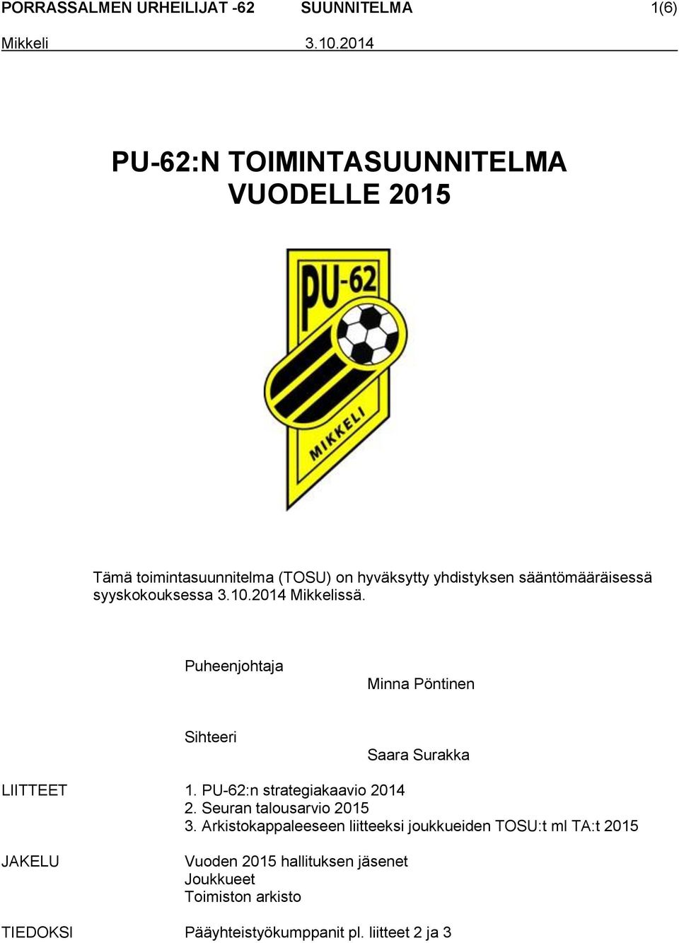 Puheenjohtaja Minna Pöntinen Sihteeri Saara Surakka LIITTEET 1. PU-62:n strategiakaavio 2014 2. Seuran talousarvio 2015 3.